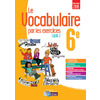 LE VOCABULAIRE PAR LES EXERCICES 6E 2017 - CAHIER D'EXERCICES