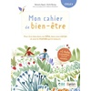 MON CAHIER DE BIEN-ETRE - POUR ETRE BIEN DANS MA TETE, MON CORPS ET AVEC LE MONDE QUI M'ENTOURE