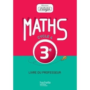 MISSION INDIGO MATHEMATIQUES CYCLE 4 / 3E - LIVRE DU PROFESSEUR - ED. 2016