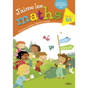 J'AIME LES MATHS GS - CAHIER ELEVE 2016 - PREMIERE CULTURE MATHEMATIQUE, SCIENTIFIQUE ET TECHNOLOGIQ