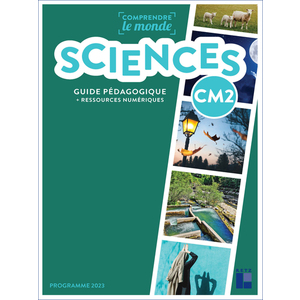 COMPRENDRE LE MONDE - SCIENCES CM2 - GUIDE PEDAGOGIQUE PROGRAMMES 2023 + RESSOURCES NUMERIQUES