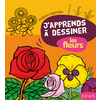 J'APPRENDS A DESSINER LES FLEURS