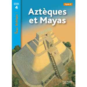 AZTEQUES ET MAYAS NIVEAU 4 - TOUS LECTEURS ! - ED.2011