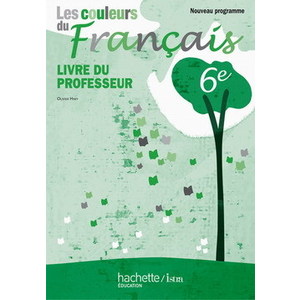 LES COULEURS DU FRANCAIS 6E - LIVRE DU PROFESSEUR - EDITION 2010