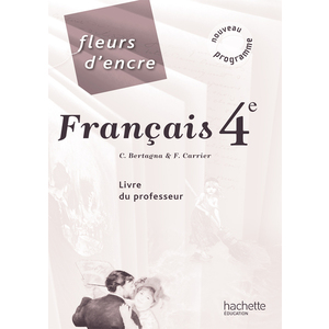 FLEURS D'ENCRE - FRANCAIS 4E - LIVRE DU PROFESSEUR - EDITION 2011