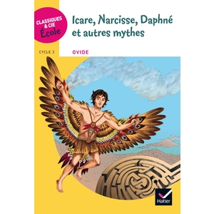 CLASSIQUES & CIE ECOLE CYCLE 3 - ICARE, NARCISSE, DAPHNE ET AUTRES MYTHES