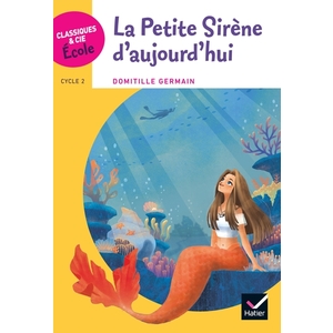 CLASSIQUES & CIE ECOLE CYCLE 2 - LA PETITE SIRENE D'AUJOURD'HUI