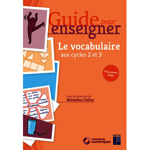 GUIDE POUR ENSEIGNER LE VOCABULAIRE AUX CYCLES 2 ET 3 + RESSOURCES NUMERIQUES - PROGRAMMES 2025