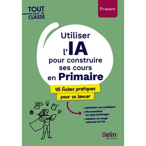 UTILISER L'IA POUR CONSTRUIRE SES COURS EN PRIMAIRE - 45 FICHES PRATIQUES POUR SE LANCER